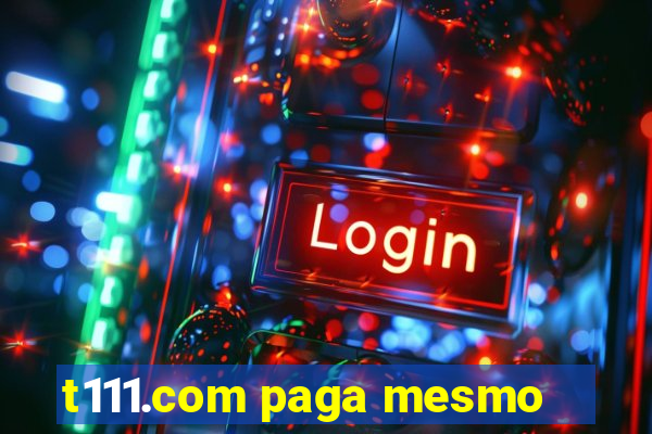 t111.com paga mesmo